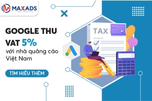 Google Ads thu 5% thuế VAT với nhà quảng cáo tại Việt Nam từ 11/2022